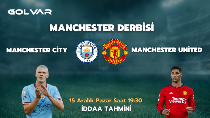 MANCHESTER DERBİSİ! 15 ARALIK MANCHESTER CİTY-MANCHESTER UNİTED İDDAA TAHMİNİ